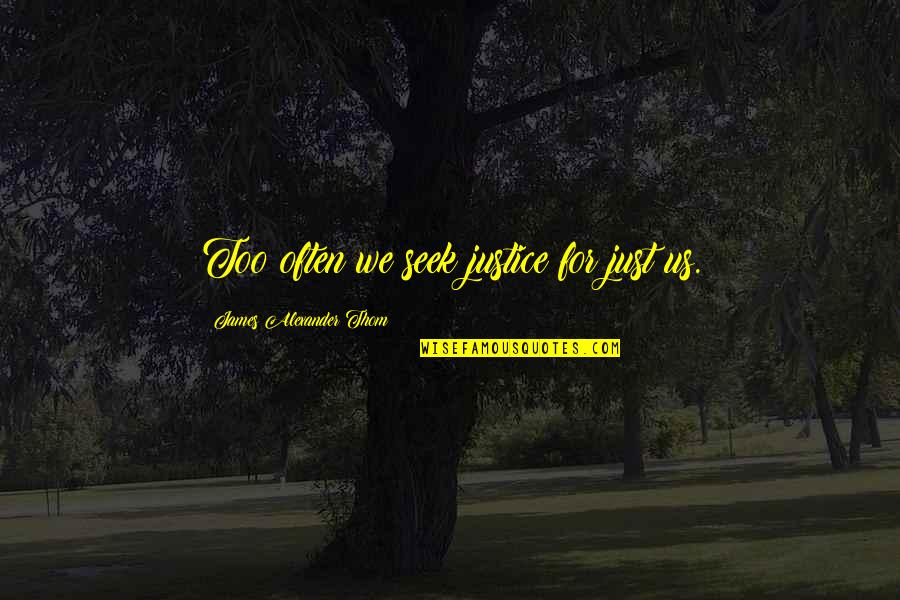 Bargnesi And Britt Quotes By James Alexander Thom: Too often we seek justice for just us. Bargnesi And Britt Quotes By James Alexander Thom: Too often we seek justice for just us.