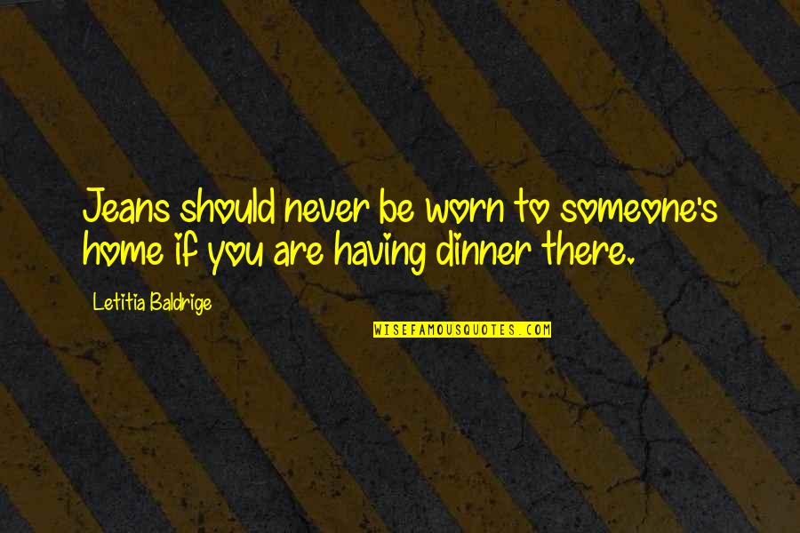 Bargnesi And Britt Quotes By Letitia Baldrige: Jeans should never be worn to someone's home Bargnesi And Britt Quotes By Letitia Baldrige: Jeans should never be worn to someone's home