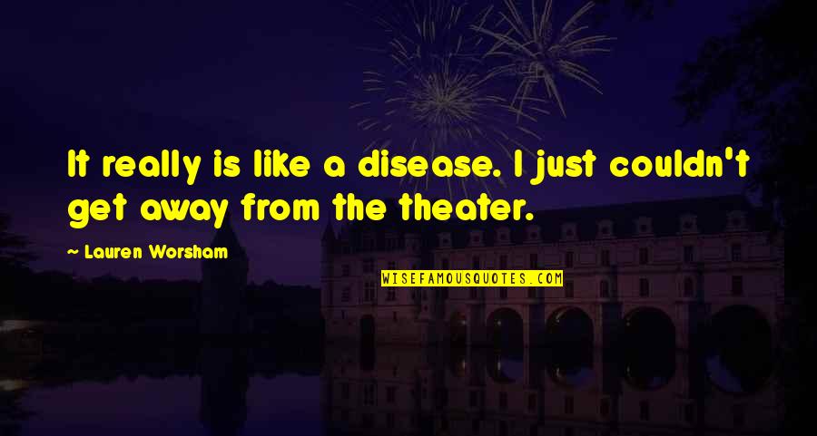 Bargo And Associates Quotes By Lauren Worsham: It really is like a disease. I just