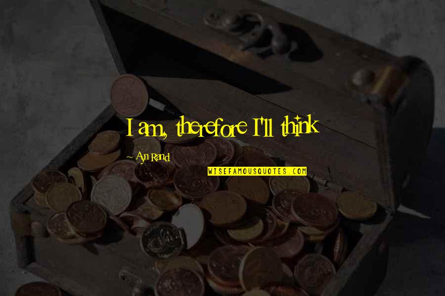 Bargold Quotes By Ayn Rand: I am, therefore I'll think Bargold Quotes By Ayn Rand: I am, therefore I'll think