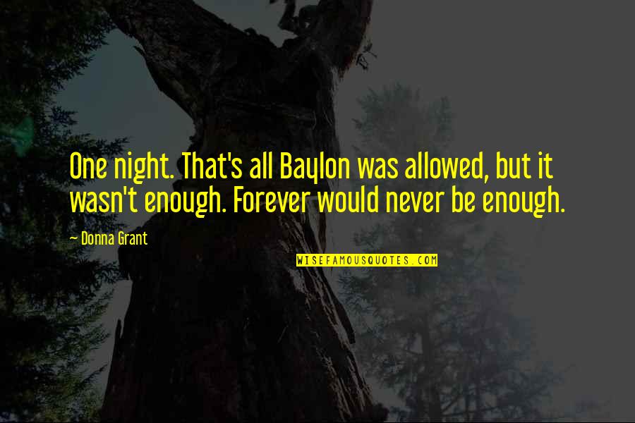 Bargold Quotes By Donna Grant: One night. That's all Baylon was allowed, but Bargold Quotes By Donna Grant: One night. That's all Baylon was allowed, but