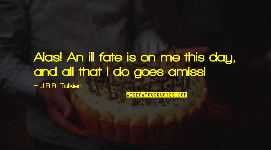 Bargold Quotes By J.R.R. Tolkien: Alas! An ill fate is on me this Bargold Quotes By J.R.R. Tolkien: Alas! An ill fate is on me this