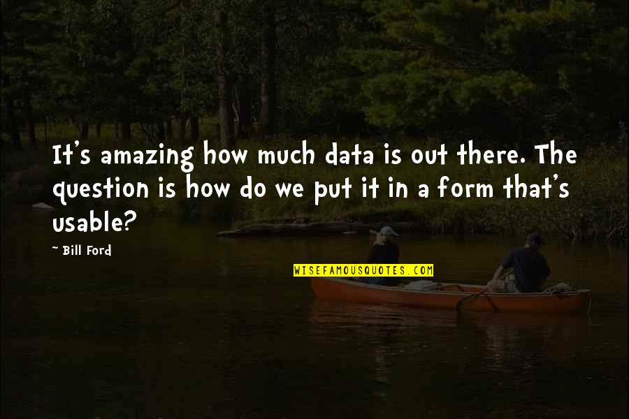 Bargonetti Cuny Quotes By Bill Ford: It's amazing how much data is out there.