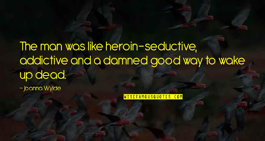 Bargus Builders Quotes By Joanna Wylde: The man was like heroin-seductive, addictive and a