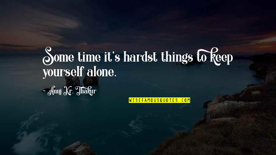 Bargus Quotes By Anuj Kr. Thakur: Some time it's hardst things to keep yourself
