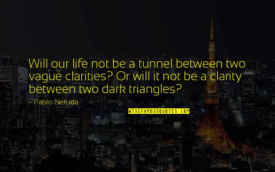 Bargust Quotes By Pablo Neruda: Will our life not be a tunnel between Bargust Quotes By Pablo Neruda: Will our life not be a tunnel between