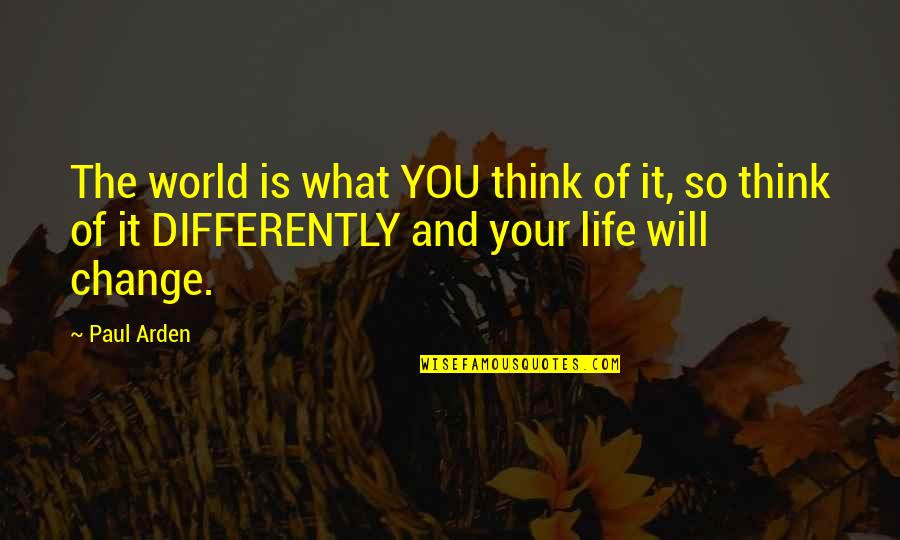 Bargust Quotes By Paul Arden: The world is what YOU think of it, Bargust Quotes By Paul Arden: The world is what YOU think of it,