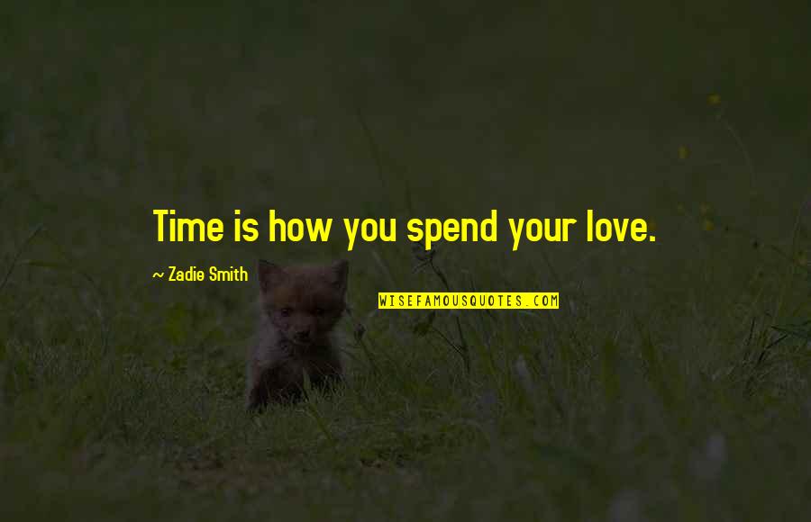 Bargust Quotes By Zadie Smith: Time is how you spend your love.