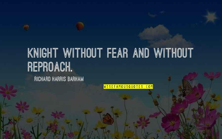 Barham Quotes By Richard Harris Barham: Knight without fear and without reproach.