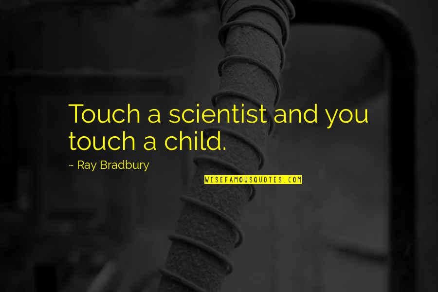 Barhydt Law Quotes By Ray Bradbury: Touch a scientist and you touch a child.