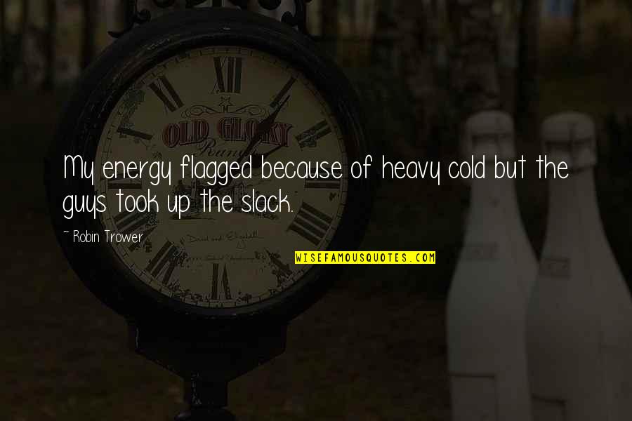 Bari Sax Quotes By Robin Trower: My energy flagged because of heavy cold but