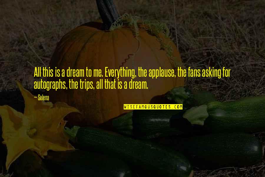 Bariadi High School Quotes By Selena: All this is a dream to me. Everything, Bariadi High School Quotes By Selena: All this is a dream to me. Everything,