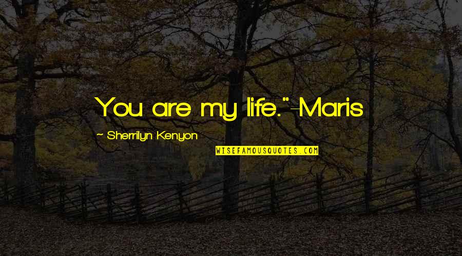 Bariatric Inspirational Quotes By Sherrilyn Kenyon: You are my life."-Maris