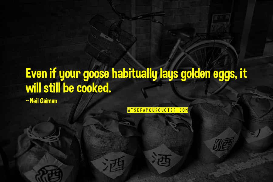 Baribeau Quotes By Neil Gaiman: Even if your goose habitually lays golden eggs,