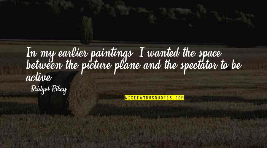 Barice Quotes By Bridget Riley: In my earlier paintings, I wanted the space