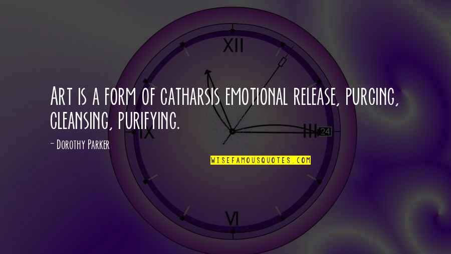 Barich Dada Quotes By Dorothy Parker: Art is a form of catharsis emotional release,