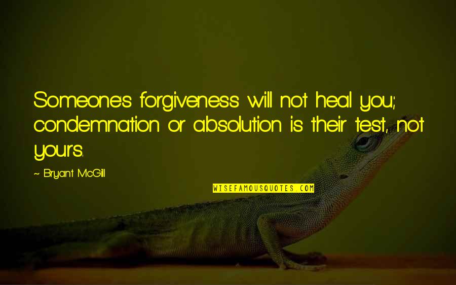 Barichello Quotes By Bryant McGill: Someone's forgiveness will not heal you; condemnation or