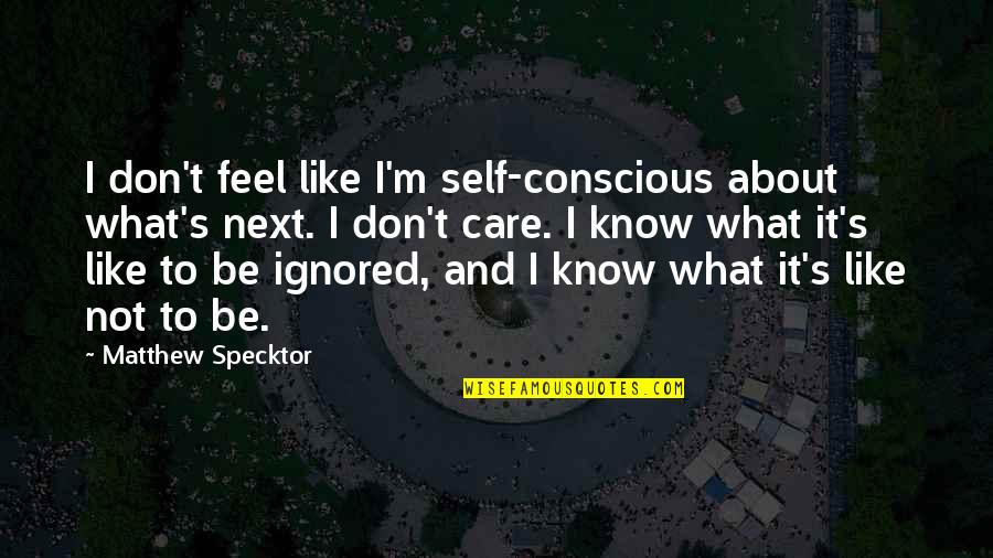 Barichello Quotes By Matthew Specktor: I don't feel like I'm self-conscious about what's
