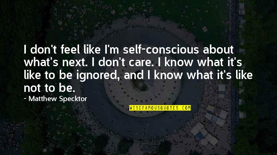 Barichello Quotes By Matthew Specktor: I don't feel like I'm self-conscious about what's Barichello Quotes By Matthew Specktor: I don't feel like I'm self-conscious about what's