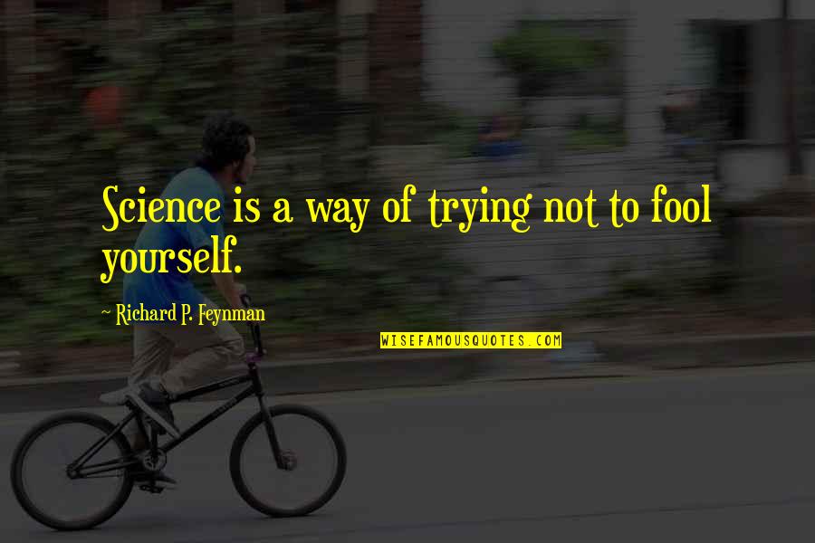 Barichello Quotes By Richard P. Feynman: Science is a way of trying not to Barichello Quotes By Richard P. Feynman: Science is a way of trying not to
