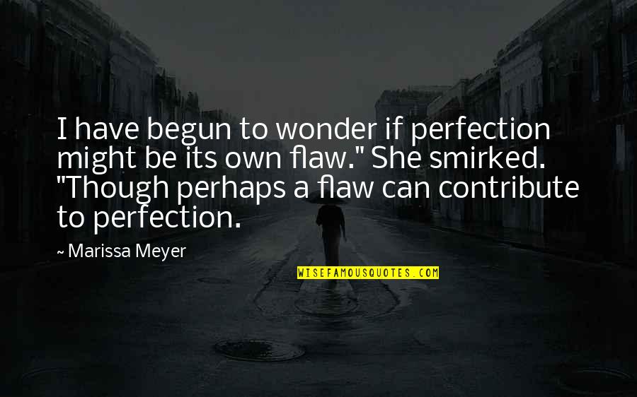 Barickman Jeannette Quotes By Marissa Meyer: I have begun to wonder if perfection might