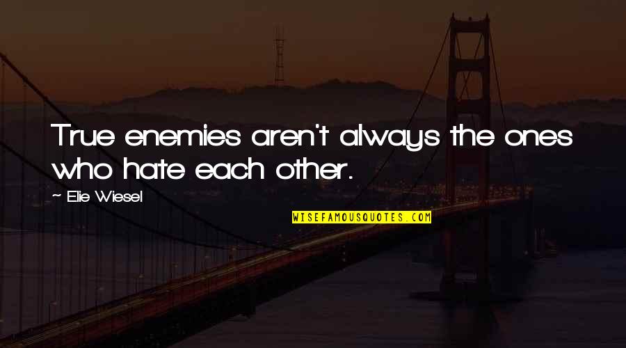 Baricot Quotes By Elie Wiesel: True enemies aren't always the ones who hate Baricot Quotes By Elie Wiesel: True enemies aren't always the ones who hate