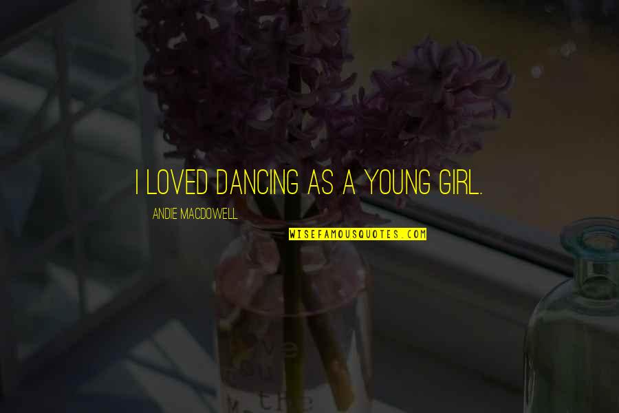 Bariemai Quotes By Andie MacDowell: I loved dancing as a young girl. Bariemai Quotes By Andie MacDowell: I loved dancing as a young girl.
