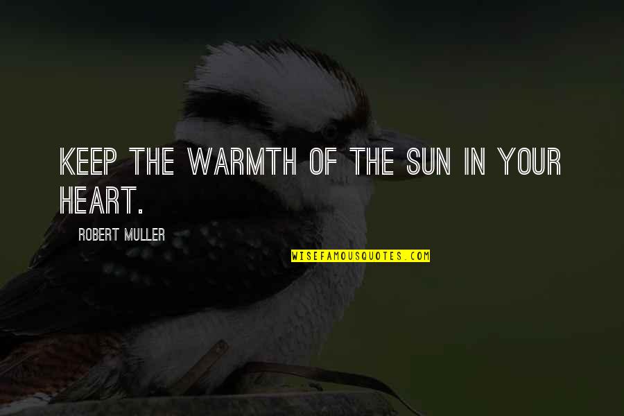 Bariffs Quotes By Robert Muller: Keep the warmth of the sun in your