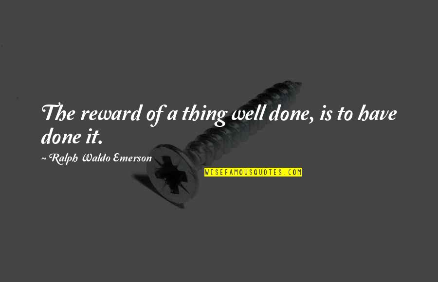 Bariles Planet Quotes By Ralph Waldo Emerson: The reward of a thing well done, is Bariles Planet Quotes By Ralph Waldo Emerson: The reward of a thing well done, is