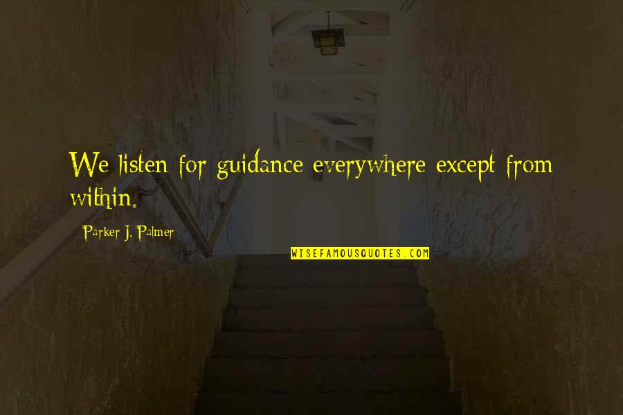 Barillas Landscaping Quotes By Parker J. Palmer: We listen for guidance everywhere except from within.