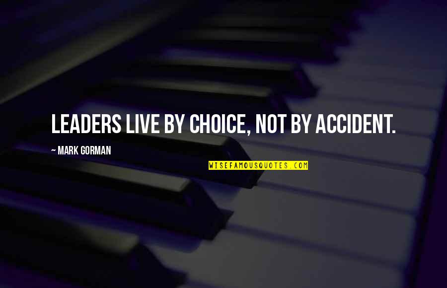 Barillas Restaurant Quotes By Mark Gorman: Leaders live by choice, not by accident.