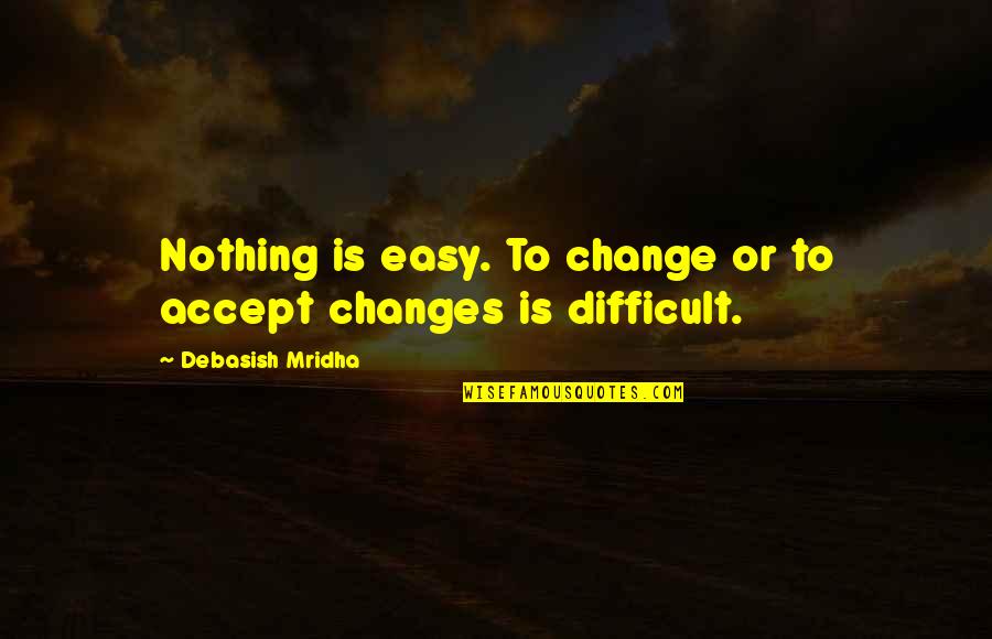 Barilli Barber Quotes By Debasish Mridha: Nothing is easy. To change or to accept Barilli Barber Quotes By Debasish Mridha: Nothing is easy. To change or to accept
