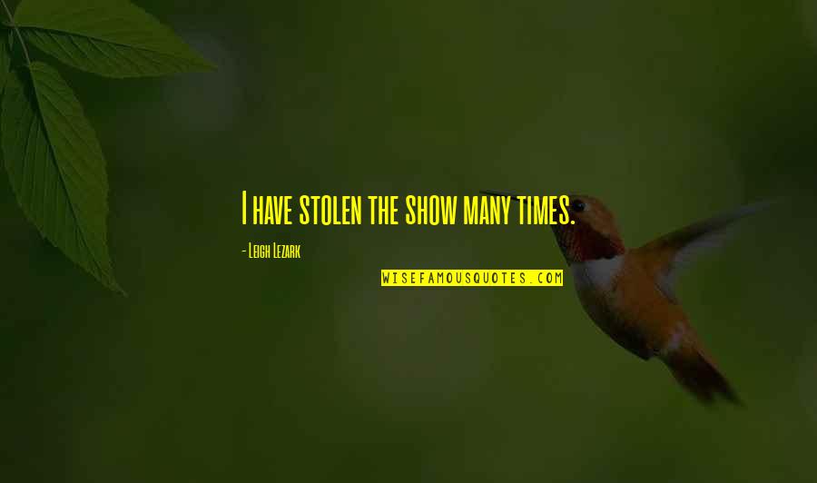 Barillier Quotes By Leigh Lezark: I have stolen the show many times. Barillier Quotes By Leigh Lezark: I have stolen the show many times.