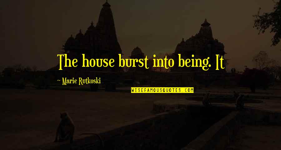Barilotto Restaurant Quotes By Marie Rutkoski: The house burst into being. It Barilotto Restaurant Quotes By Marie Rutkoski: The house burst into being. It
