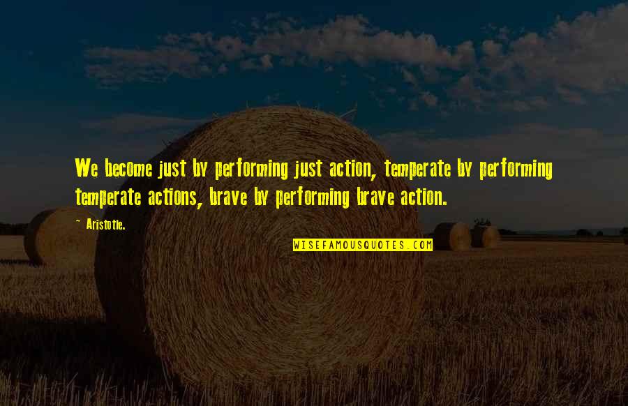 Baring My Soul Quotes By Aristotle.: We become just by performing just action, temperate