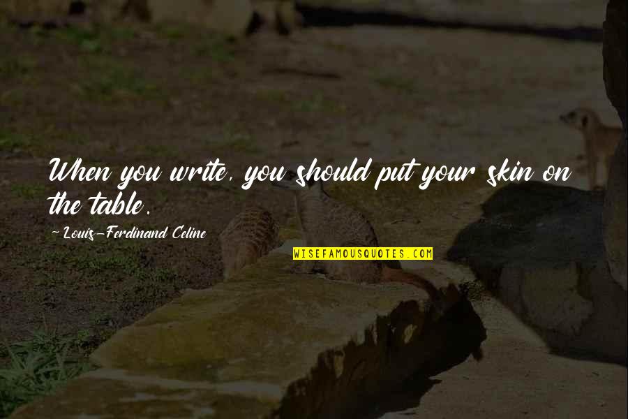 Baring My Soul Quotes By Louis-Ferdinand Celine: When you write, you should put your skin