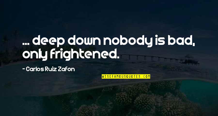 Barinholtz Of The Mindy Quotes By Carlos Ruiz Zafon: ... deep down nobody is bad, only frightened.
