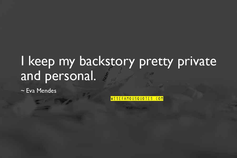 Barinholtz Of The Mindy Quotes By Eva Mendes: I keep my backstory pretty private and personal. Barinholtz Of The Mindy Quotes By Eva Mendes: I keep my backstory pretty private and personal.