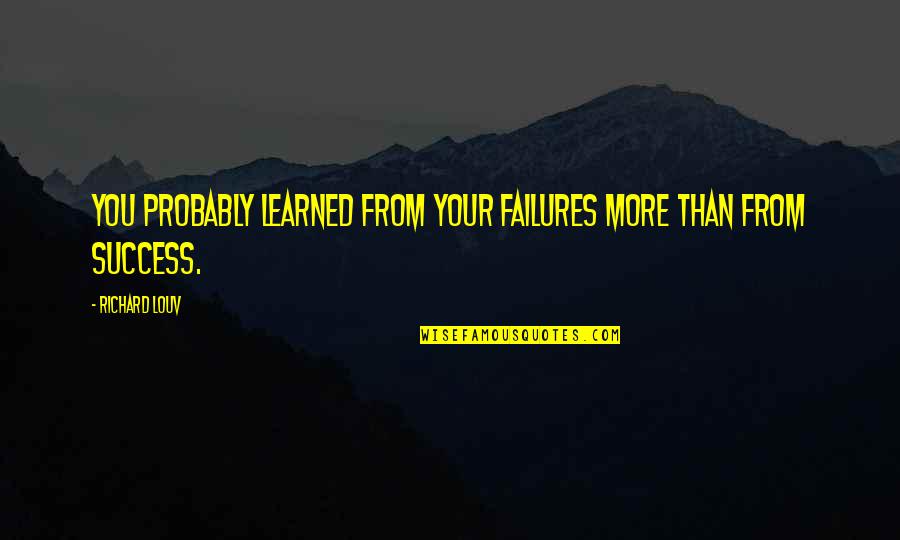Barinholtz Superstore Quotes By Richard Louv: You probably learned from your failures more than