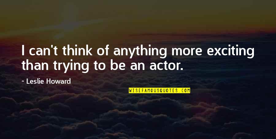 Barinska Quotes By Leslie Howard: I can't think of anything more exciting than
