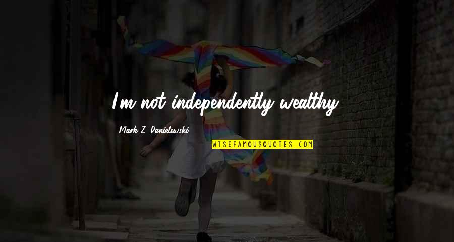 Barioz Argonay Quotes By Mark Z. Danielewski: I'm not independently wealthy.