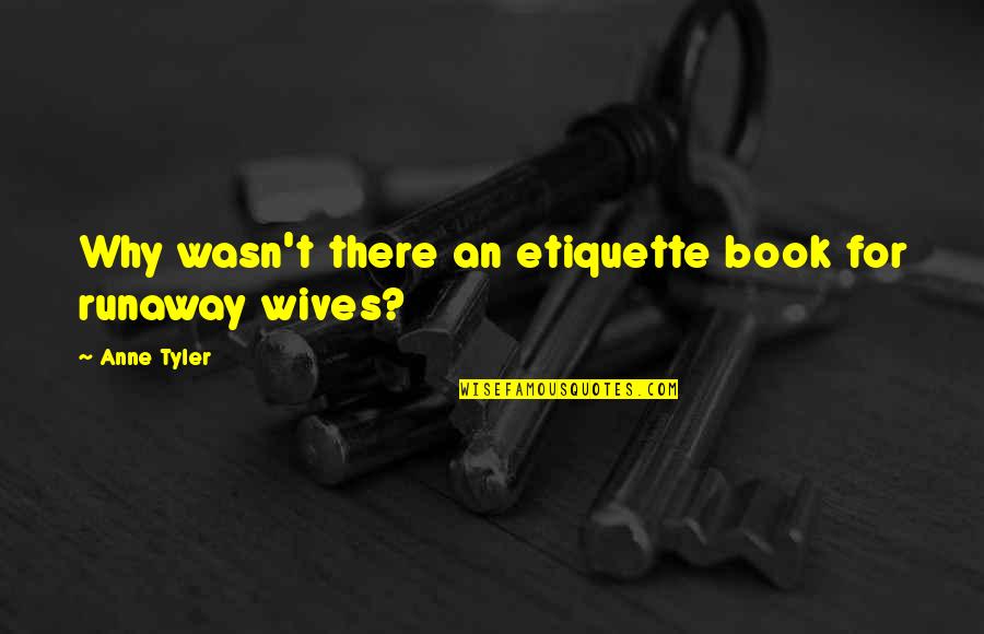 Barisan Quotes By Anne Tyler: Why wasn't there an etiquette book for runaway