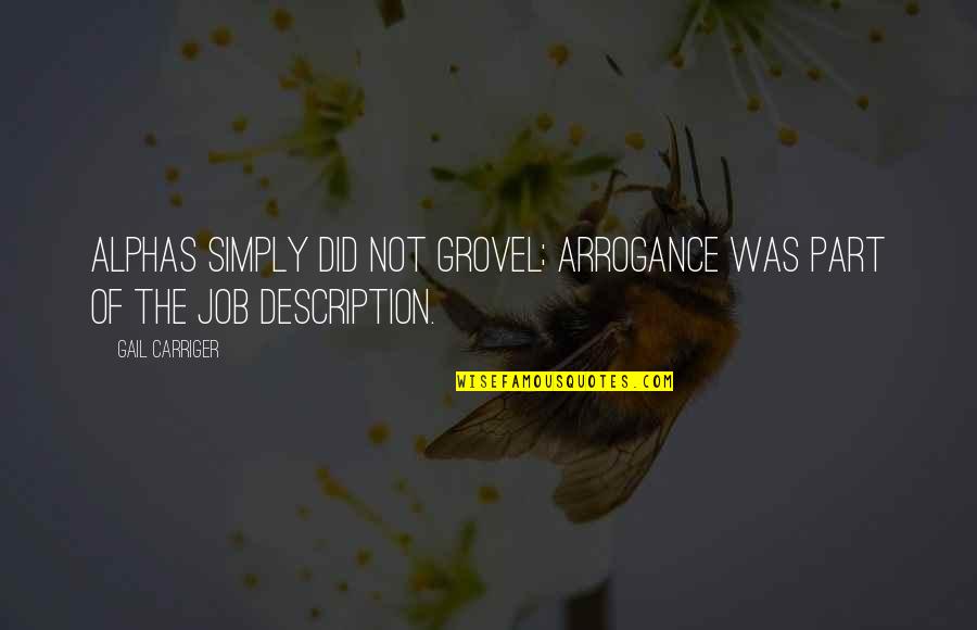 Barisciano Lisa Quotes By Gail Carriger: Alphas simply did not grovel; arrogance was part