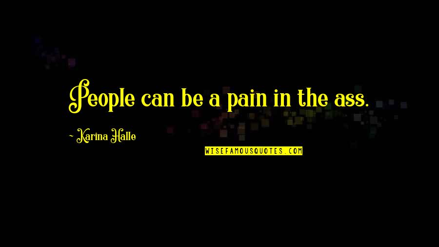 Barisciano Lisa Quotes By Karina Halle: People can be a pain in the ass. Barisciano Lisa Quotes By Karina Halle: People can be a pain in the ass.