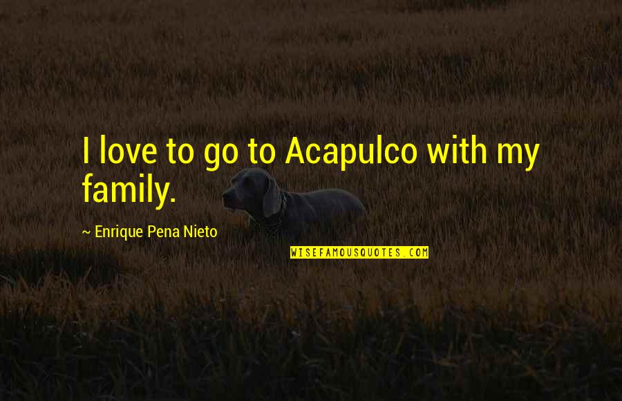 Barish Funny Quotes By Enrique Pena Nieto: I love to go to Acapulco with my