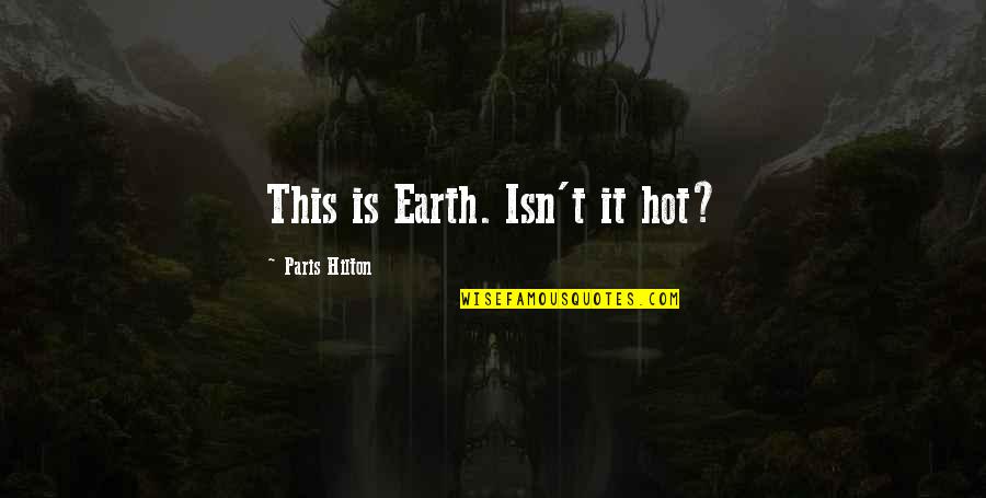 Barish Ka Mausam Quotes By Paris Hilton: This is Earth. Isn't it hot?