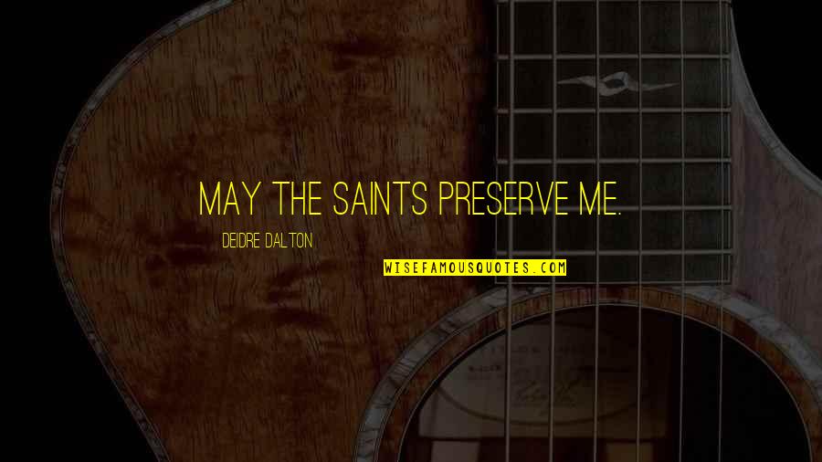 Barism Quotes By Deidre Dalton: May the saints preserve me.