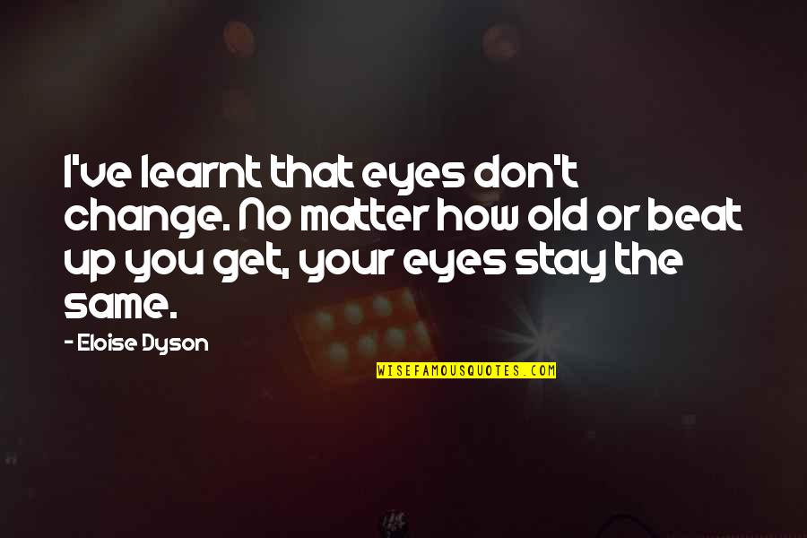 Barisone Dj Quotes By Eloise Dyson: I've learnt that eyes don't change. No matter Barisone Dj Quotes By Eloise Dyson: I've learnt that eyes don't change. No matter