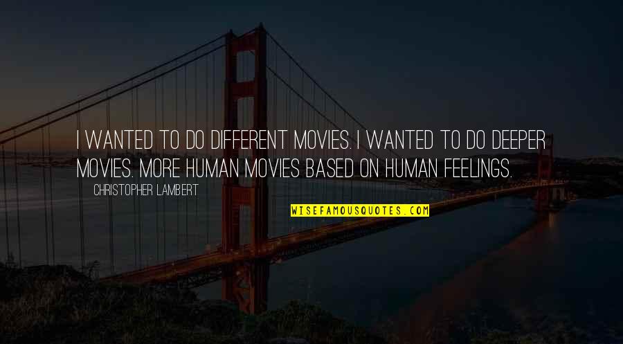 Barisone Kanarek Quotes By Christopher Lambert: I wanted to do different movies. I wanted Barisone Kanarek Quotes By Christopher Lambert: I wanted to do different movies. I wanted