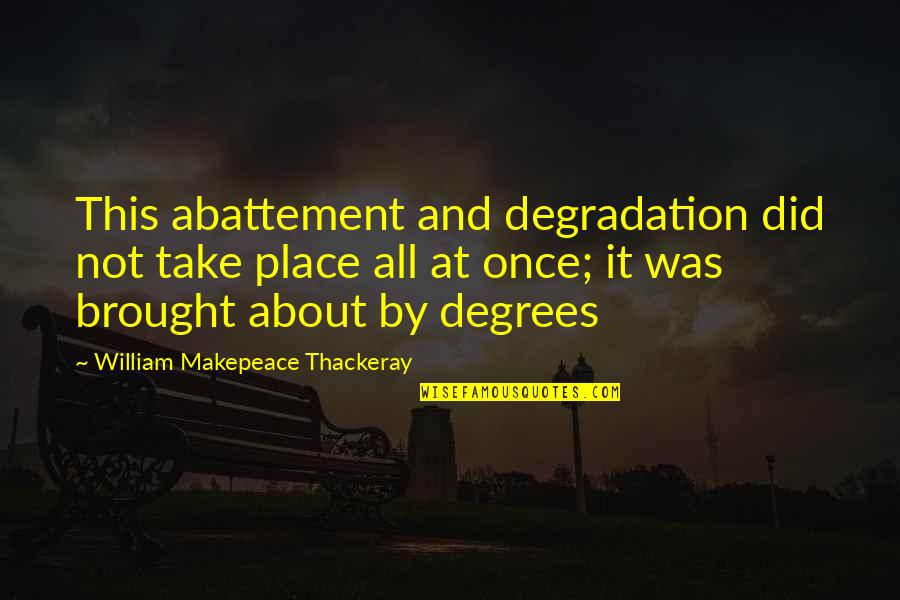 Baristas And Bites Quotes By William Makepeace Thackeray: This abattement and degradation did not take place Baristas And Bites Quotes By William Makepeace Thackeray: This abattement and degradation did not take place